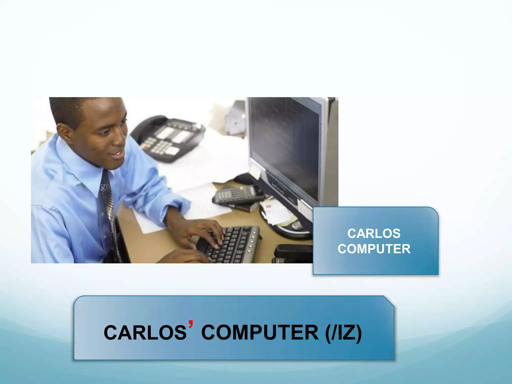 CARLOS
COMPUTER

CARLOS‟ COMPUTER (/IZ)

 
