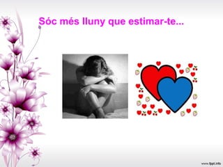 Sóc més lluny que estimar-te...
 