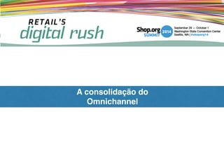 A consolidação do !
Omnichannel
 