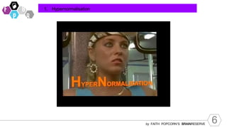 6
by FAITH POPCORN’S BRAINRESERVE
1. Hypernormalisation
 