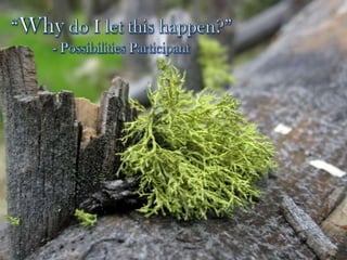 “Why do I let this happen?”- Possibilities Participant 