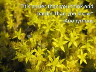 “It's easier than you think and harder than you know“- Anonymous 