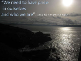 “We need to have pride in ourselves and who we are”- Possibilities Participant 