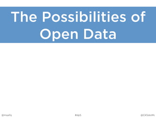 @msaifq @CKSdotIN#dp5
The Possibilities of
Open Data
 