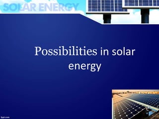Possibilities in solar
energy
 
