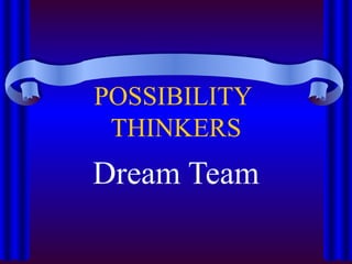 POSSIBILITY  THINKERS Dream Team 
