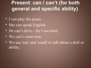 Present :  can / can’t (for both general and specific ability)   ,[object Object],[object Object],[object Object],[object Object],[object Object]