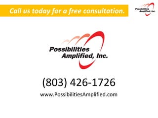 Call us today for a free consultation. (803) 426-1726 www.PossibilitiesAmplified.com 