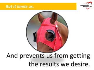But it limits us. And prevents us from getting the results we desire. 