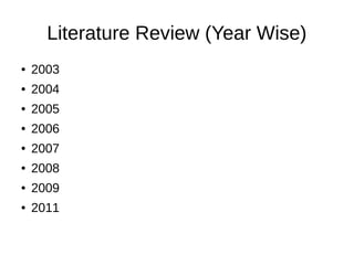 Literature Review (Year Wise)
● 2003
● 2004
● 2005
● 2006
● 2007
● 2008
● 2009
● 2011
 