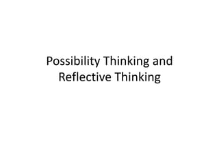 Possibility Thinking and
  Reflective Thinking
 