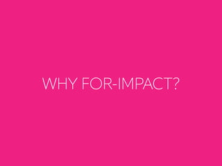 WHY FOR-IMPACT?
 
