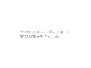 Proving possibility requires
REMARKABLE results.
 