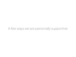 A few ways we are personally supportive:
 