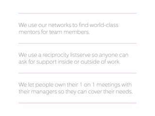 We use our networks to find world-class
mentors for team members.
We use a reciprocity listserve so anyone can
ask for sup...