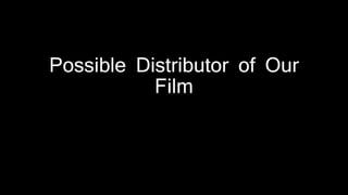 Possible Distributor of Our
Film
 