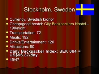 Stockholm, SwedenStockholm, Sweden
 Currency: Swedish kronorCurrency: Swedish kronor
 Cheap/good hostel:Cheap/good hoste...