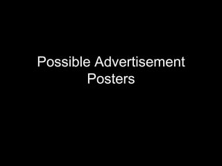 Possible Advertisement
        Posters
 