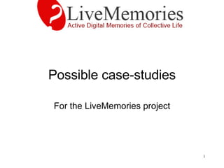 Possible case-studies For the LiveMemories project 