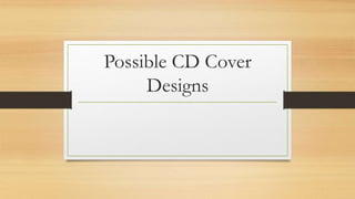 Possible CD Cover
Designs
 