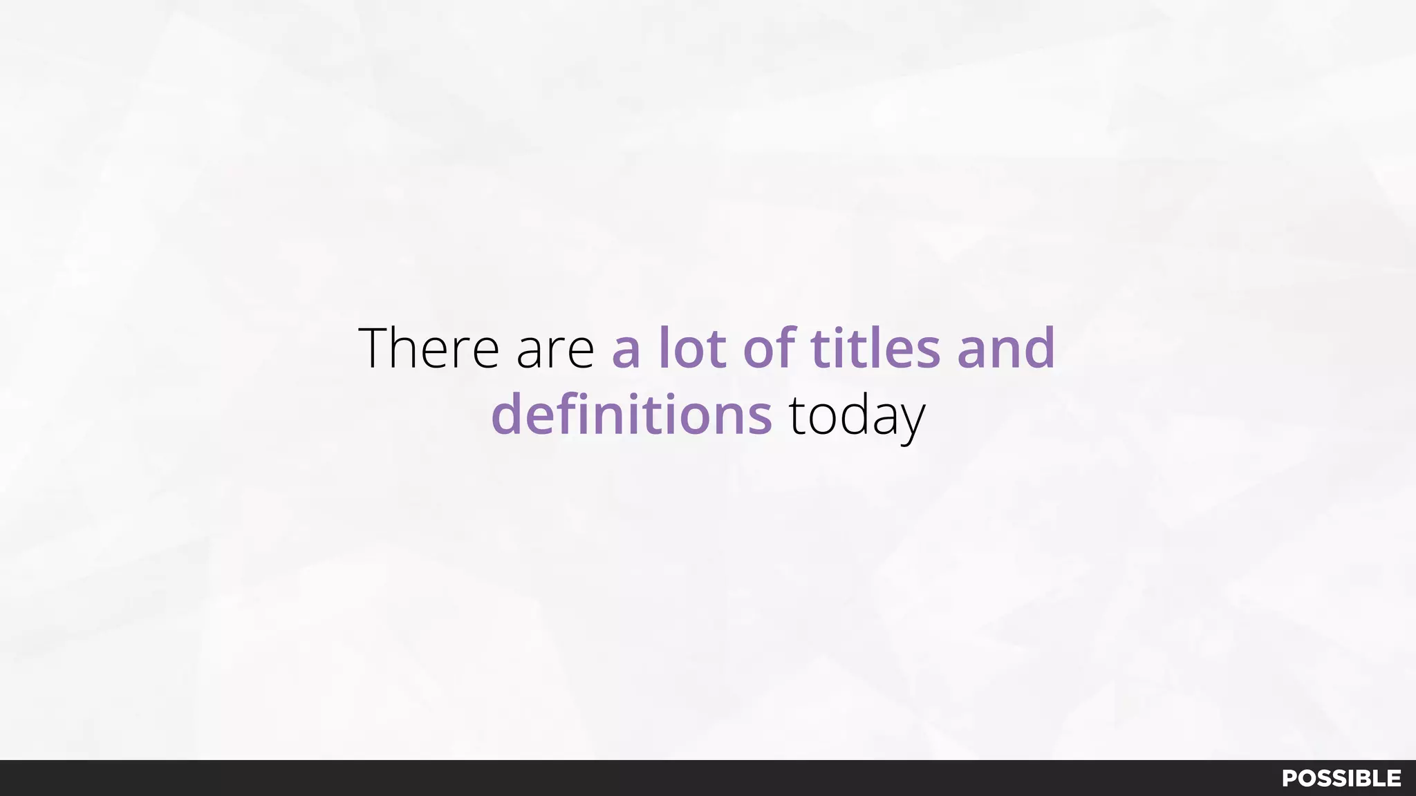 There are a lot of titles and
definitions today
 