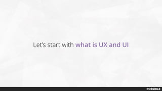Let’s start with what is UX and UI
 