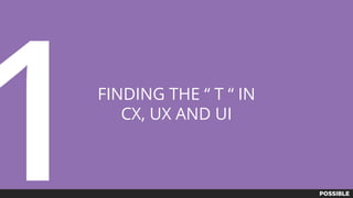 FINDING THE “ T “ IN
CX, UX AND UI
1
 