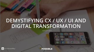 DEMYSTIFYING CX / UX / UI AND
DIGITAL TRANSFORMATION
AUGUST 2017
in/melissawilfley/
 