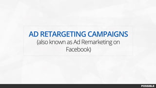 AD RETARGETING CAMPAIGNS
(also known as Ad Remarketing on
Facebook)
 