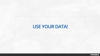 USE YOUR DATA!
 