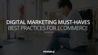 DIGITAL MARKETING MUST-HAVES
BEST PRACTICES FOR ECOMMERCE
AUGUST 2016
 
