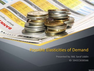 Possible Elasticities of Demand
Presented by: Md. Saraf Uddin
ID: 1642CSE00566
 