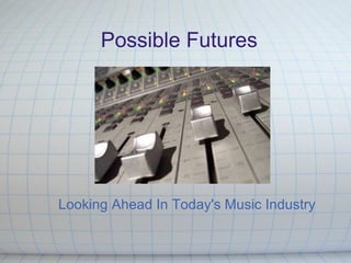 Possible Futures Looking Ahead In Today's Music Industry 