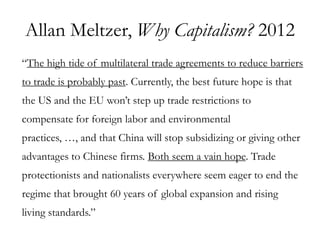 Allan Meltzer, Why Capitalism? 2012
“The high tide of multilateral trade agreements to reduce barriers
to trade is probabl...