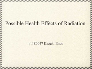 Possible Health Effects of Radiation


          s1180047 Kazuki Endo
 