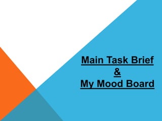 Main Task Brief
      &
My Mood Board
 