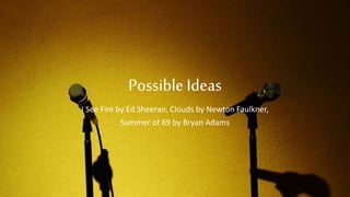 Possible Ideas
I See Fire by Ed Sheeran, Clouds by Newton Faulkner,
Summer of 69 by Bryan Adams
 