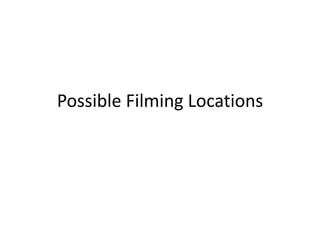 Possible Filming Locations
 