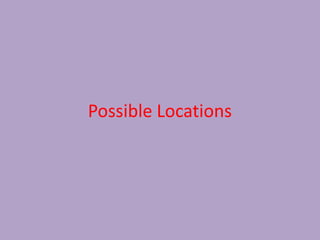Possible Locations
 