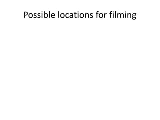 Possible locations for filming
 