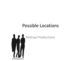 Possible Locations Rattrap Productions 