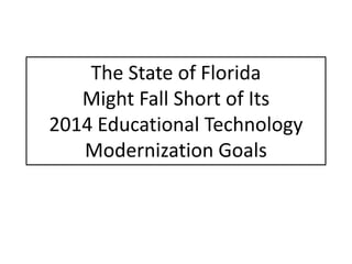 The State of Florida
   Might Fall Short of Its
2014 Educational Technology
   Modernization Goals
 