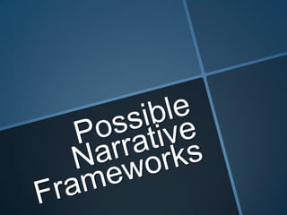 Possible Narrative Frameworks 