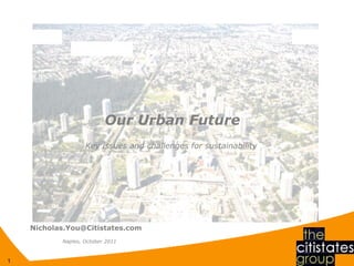 Our Urban Future
                   Key issues and challenges for sustainability




    Nicholas.You@Citistates.com
           Naples, October 2011



1
 