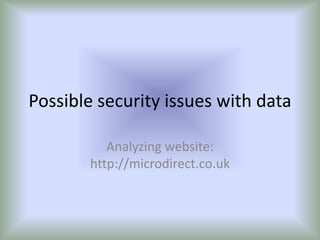 Possible security issues with data Analyzing website: http://microdirect.co.uk 