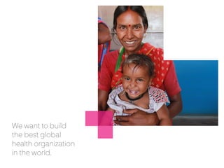 We want to build
the best global
health organization
in the world.
 