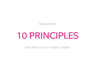 Here are the
11 PRINCIPLES
that drive our for-impact culture.
 