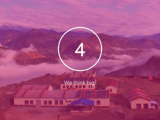 4
We think big.
 