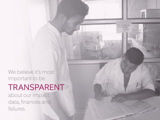 At the core, we believe in
transparency because it’s
an accountability
guarantee against our
own human frailties.
 