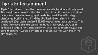 Tigris Entertainment is a film company based in London and Hollywood.
This would very useful for the distribution of our f...